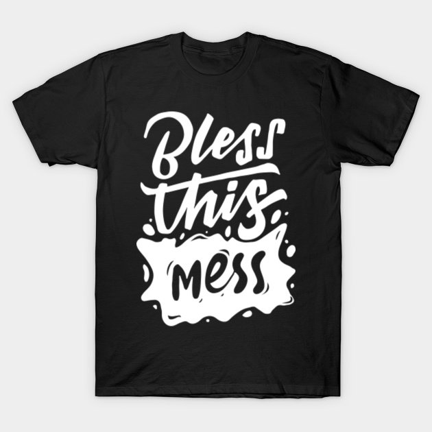 Bless This Mess Quote TShirt TeePublic